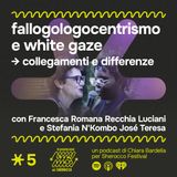Ep. 5: Fallogologocentrismo e White Gaze, collegamenti e differenze - Francesca Romana Recchia Luciani, Stefania N'Kombo José Teresa