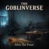 Juxtaposition 12-27-25 “The Goblinverse: When the Feast Is Over”