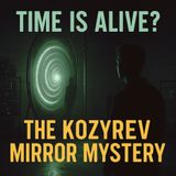 CIA, Time Viewing & Psychic Spirals: Kozyrev Mirrors Time Bending Tech They Don’t Talk About!