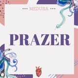 #17 Podcast Medusa - Prazer