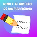 1. La "Nueva". Nina y el Misterio de Santapaciencia