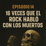 Episodio 14 "16" veces que el rock hablo con con los muertos