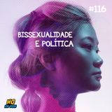 HQ da vida #116 – Bissexualidade e política
