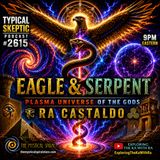 🐍🦅 Eagle & Serpent — Plasma Universe of the Gods 🦅🐍RA CASTALDO - ⚡ LIVE— Typical Skeptic #2615 ⚡