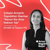 Çalışan Annenin Yaşadıkları Üzerine: “Kanun Var Ama Hakkım Yok” | Annelik ve Toplum #12