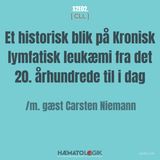 [ CLL ] Et historisk blik på Kronisk lymfatisk leukæmi fra det 20. århundrede til i dag /m. gæst Carsten Niemann