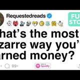 What_s the most bizarre way you_ve earned money_ [FULL STOR