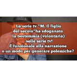Episodio 1477 - La serie tv "M. Il figlio
del secolo"  ha sdoganato la bestemmia (volontaria) nelle serie tv!
È funzione alla narrazione?