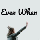 Even When