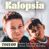 T01E09 Kalopsia El Podcast - Sobre los Amigos y Otros Dilemas Morales
