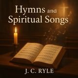 Hymns and Spiritual Songs by J. C. Ryle | Timeless Christian Devotion Part 1