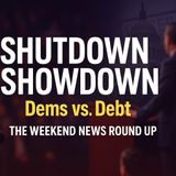 The Weekend News Round Up – “Shutdown Showdown: Dems vs. Debt”