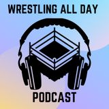 Wrestling All Day Podcast Episode 11