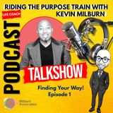 Finding Your Way!  Episode 1     Riding the Purpose Train with Kevin Milburn