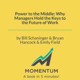 Power to the Middle: Why Managers Hold the Keys to the Future of Work (Bill Schaninger, Bryan Hancock, Emily Field)