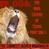 Ep. 004:The MAN-EATERS Of TSAVO.[ Part One ]