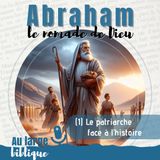 #320 Abraham,le nomade de Dieu (1) Le patriarche face à l'histoire