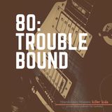 80: Trouble Bound (Nathan Ybanez - Erik Jensen)
