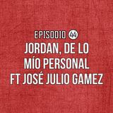 Ep 44- Jordan, de lo mío personal Ft José Julio Gamez