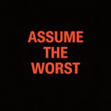 Assume the worst
