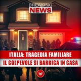 Italia, Tragedia Familiare: Il Colpevole Si Barrica In Casa!