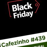 Cafezinho 439 – O melhor investimento da Black Friday