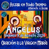 ÁNGELUS DEL DIA DE HOY, VIERNES 9 DE AGOSTO DEL 2024, 🙏ORACION A NUESTRA MADRE 🌹LA VIRGEN MARIA 🙏