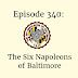 Episode 340: The Six Napoleons of Baltimore