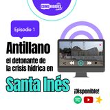 Episodio 1: Antillano "El detonante de la crisis hídrica en Santa Inés"