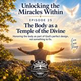Unlocking the Miracles Within - Episode 25 - The Body as a Temple of the Divine