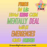 DB 440: Fires of LA: How kids can mentally deal with emergencies and crisis