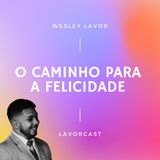 Caminho para a Felicidade | Wesley Lavor