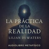 La Práctica de la Realidad 🌌 – Lilian DeWaters | Audiolibro Metafísico en Español