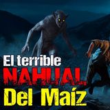 HORRORCAST : EL NAHUAL DEL MAIZ / RELATOS DE NAHUALES