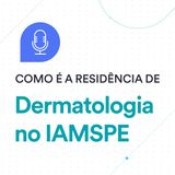 Como é a Residência Médica #4: Dermatologia no IAMSPE