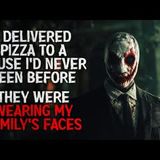 "I delivered pizza to a house I’d never seen. They were wearing my family's faces" Creepypasta