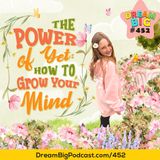 DB 452: The Power of Yet: How to Grow Your Mind