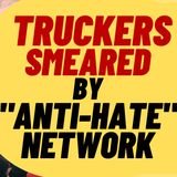 TRUCKERS SMEARED By 'Anti Hate' Hoax