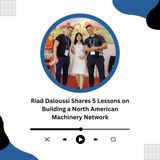 Riad Daloussi Shares 5 Lessons on Building a North American Machinery Network
