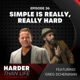 36: Simple is Really, Really Hard w/ Greg Scheinman