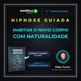 345 | Hipnose para Habitar o Novo Corpo com Naturalidade | Odair Comin