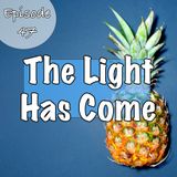 Episode 47 - The Light Has Come