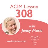 This instant is the only time there is, ACIM Lesson 308, A Course in Miracles