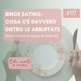 117 Binge eating: cosa c'è davvero sotto le abbuffate (non c'entra la forza di volontà)