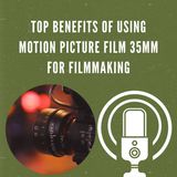 Top Benefits of Using Motion Picture Film 35mm for Filmmaking