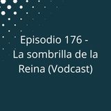 Episodio 176 - La sombrilla de la Reina