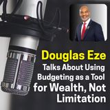 Douglas Eze Talks About Using Budgeting as a Tool for Wealth, Not Limitation
