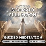 Scorpio Full Moon May 2025: Guided Meditation to Release, Recharge & Awaken Intuition
