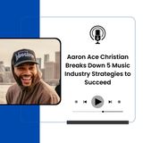 Aaron Ace Christian Breaks Down 5 Music Industry Strategies to Succeed