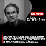 ACOSO JUDICIAL DE ABELARDO DE LA ESPRIELLA / ENTREVISTA A JUAN GABRIEL VÁSQUEZ EN LOS DANIELES